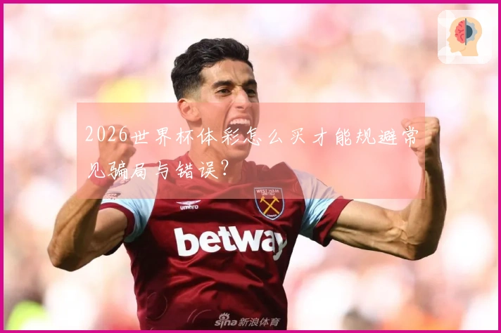 2026世界杯体彩怎么买才能规避常见骗局与错误？